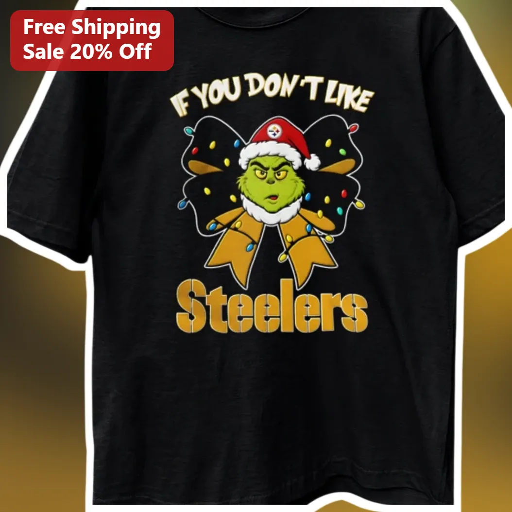 If You Don't Like Steelers Tee The Grinch Christmas NFL Fan Gift available at our Los Angeles warehouse