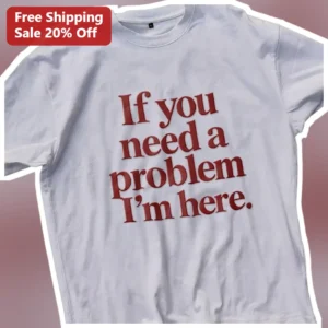 If You Need A Problem I'm Here Sarcastic Humor Graphic Tee available at our Los Angeles warehouse