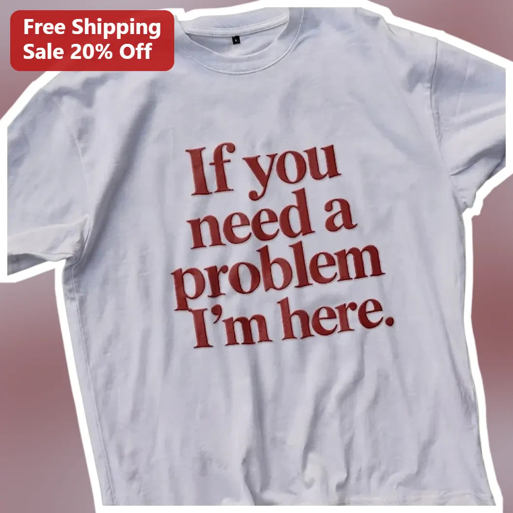 If You Need A Problem I'm Here Sarcastic Humor Graphic Tee — Los Angeles If You Need A Problem I'm Here Sarcastic Humor Graphic Tee available at our Los Angeles warehouse