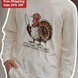 It's Fine I'm Fine Everything Is Fine Long Sleeve Tee Funny Sarcastic Turkey Thanksgiving Graphic Sh available at our Los Angeles warehouse