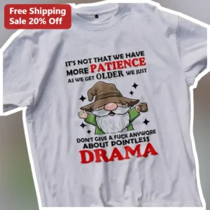 It's Not That We Have More Patience As We Get Older Tee Funny Anti Drama Sarcasm Gift for Seniors available at our Los Angeles warehouse