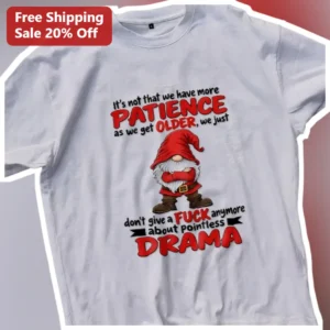 It's Not That We Have More Patience Funny Age Quote Tee for Adults available at our Los Angeles warehouse