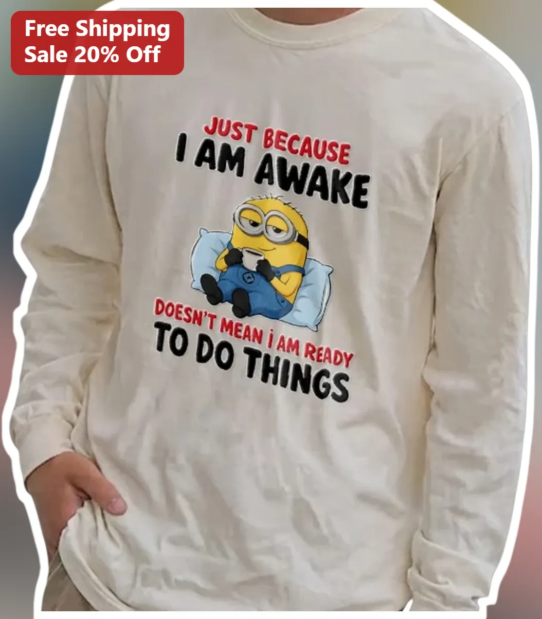 Just Because I Am Awake Doesn't Mean I Am Ready To Do Things Minion Long Sleeve Tee Funny Coffee Lov available at our Los Angeles warehouse