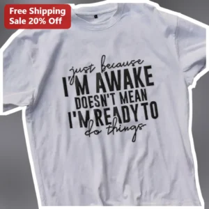Just Because I'm Awake Doesn't Mean I'm Ready To Do Things Funny Sarcastic Non Morning Person Graphi available at our Los Angeles warehouse