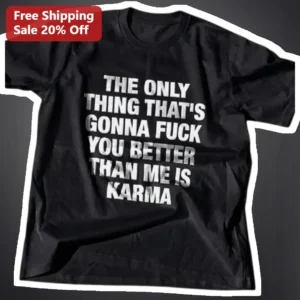 Karma Funny Quote Tee The Only Thing That's Gonna Fuck You Better Than Me Is Karma Graphic T-Shirt available at our Los Angeles warehouse
