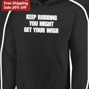 Keep Rubbing You Might Get Your Wish Hoodie Funny Cat Lover Gift for Adults available at our Los Angeles warehouse