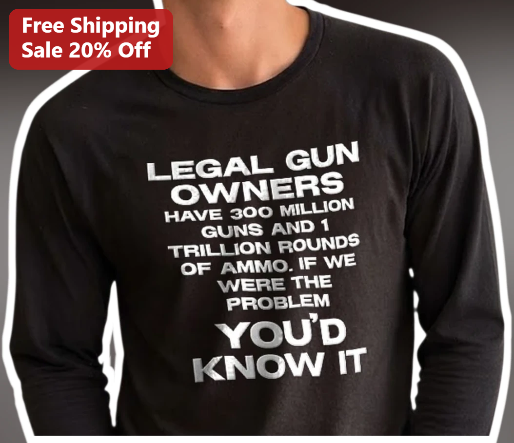 Legal Gun Owners Have Million Guns And 1 Trillion Rounds Of — Los Angeles Legal Gun Owners Have Million Guns And 1 Trillion Rounds Of Ammo If We Were The Problem You'd Know I available at our Los Angeles warehouse