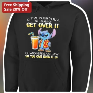 Let Me Pour You A Tall Glass Of Get Over It Stitch Hoodie Funny Sarcastic Quote Sweatshirt available at our Los Angeles warehouse