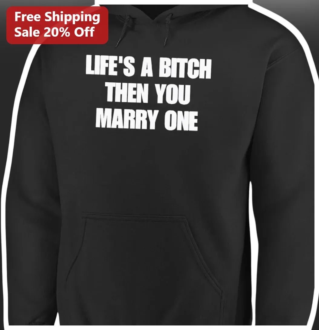 Life's A Bitch Then You Marry One Hoodie Funny Sarcastic Marriage Gift for Husband Wife Anniversary available at our Los Angeles warehouse