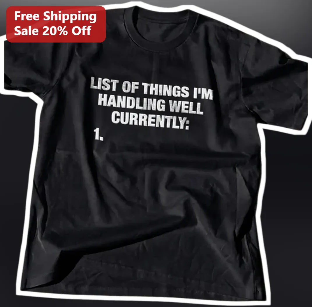 List of Things I'm Handling Well Currently Tee Funny Mental Health Humor Gift for Women Men available at our Los Angeles warehouse