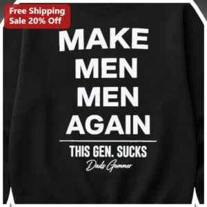 Make Men Men Again This Gen Sucks Sweatshirt Conservative Dad Gift Traditional Values Apparel available at our Los Angeles warehouse