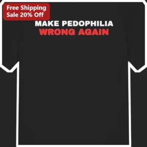 Make Pedophilia Wrong Again Tee Bold Statement Political Protest Shirt Child Protection Advocacy App available at our Los Angeles warehouse