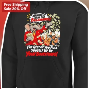 Making It Rain For Billionaires Pull Yourself Up By Your Bootstraps Political Satire Hoodie available at our Los Angeles warehouse