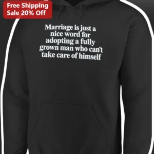 Marriage Is Just A Nice Word For Adopting A Fully Grown Man Who Can't Take Care Of Himself Funny Sar available at our Los Angeles warehouse