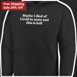 Maybe I Died of Covid in 2020 and This is Hell Hoodie Dark Humor Pandemic Joke Unisex Sweatshirt available at our Los Angeles warehouse