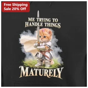 Me Trying To Handle Things Maturely Funny Cat Knight Hoodie available at our Los Angeles warehouse