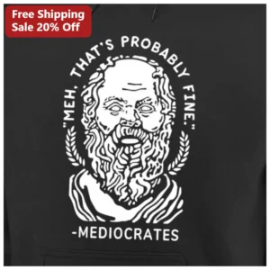 Mediocrates Meh That's Probably Fine Socrates Philosophy Hoodie available at our Los Angeles warehouse