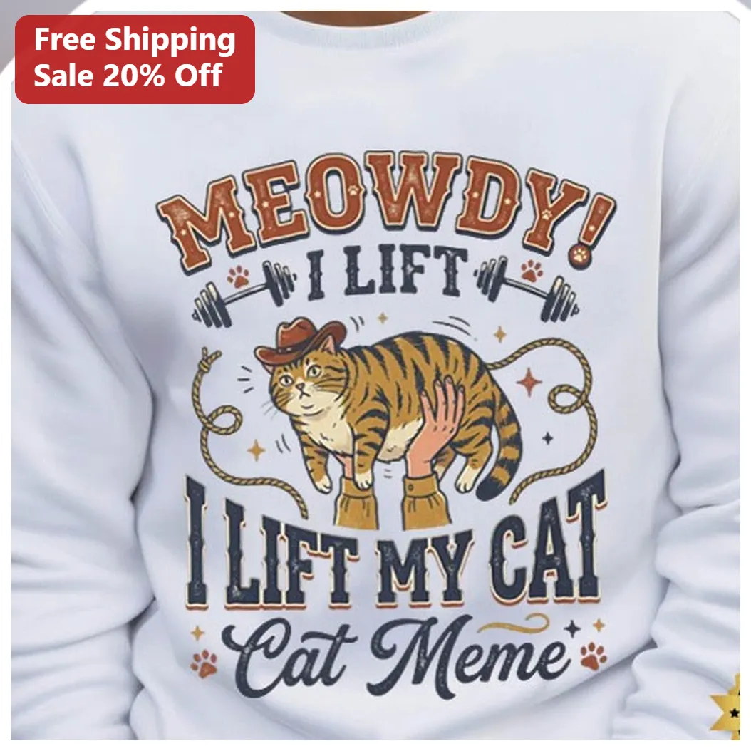 MEOWDY! I LIFT MY CAT Funny Cat Meme Sweatshirt for Gym Humor Cat Lovers available at our Los Angeles warehouse