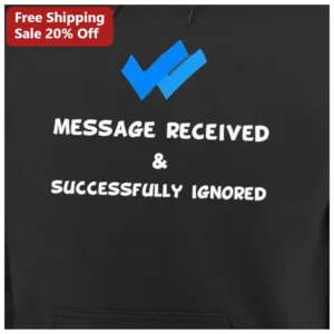 Message Received And Successfully Ignored Hoodie Funny Introvert Sarcastic Messenger App Joke Gift available at our Los Angeles warehouse