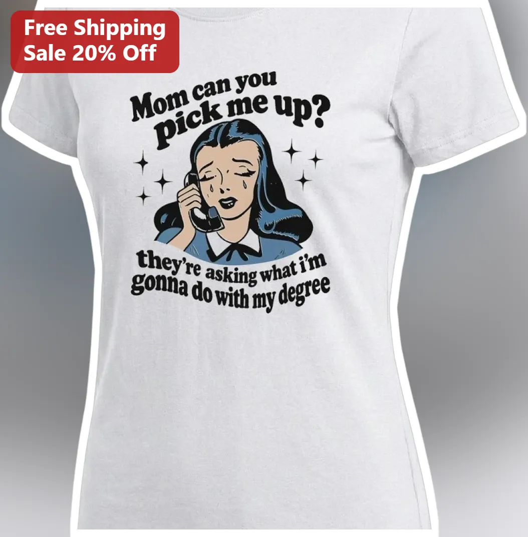 Mom Can You Pick Me Up They're Asking What I'm Gonna Do With — Los Angeles Mom Can You Pick Me Up They're Asking What I'm Gonna Do With My Degree Funny College Graduation Gift available at our Los Angeles warehouse