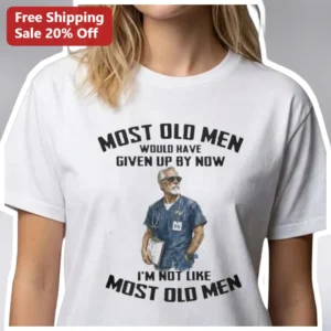 Most Old Men Would Have Given Up By Now Funny Medical Humor Tee for Retired Nurses available at our Los Angeles warehouse