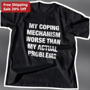 My Coping Mechanism Worse Than My Actual Problems Funny Mental Health Graphic Tee available at our Los Angeles warehouse