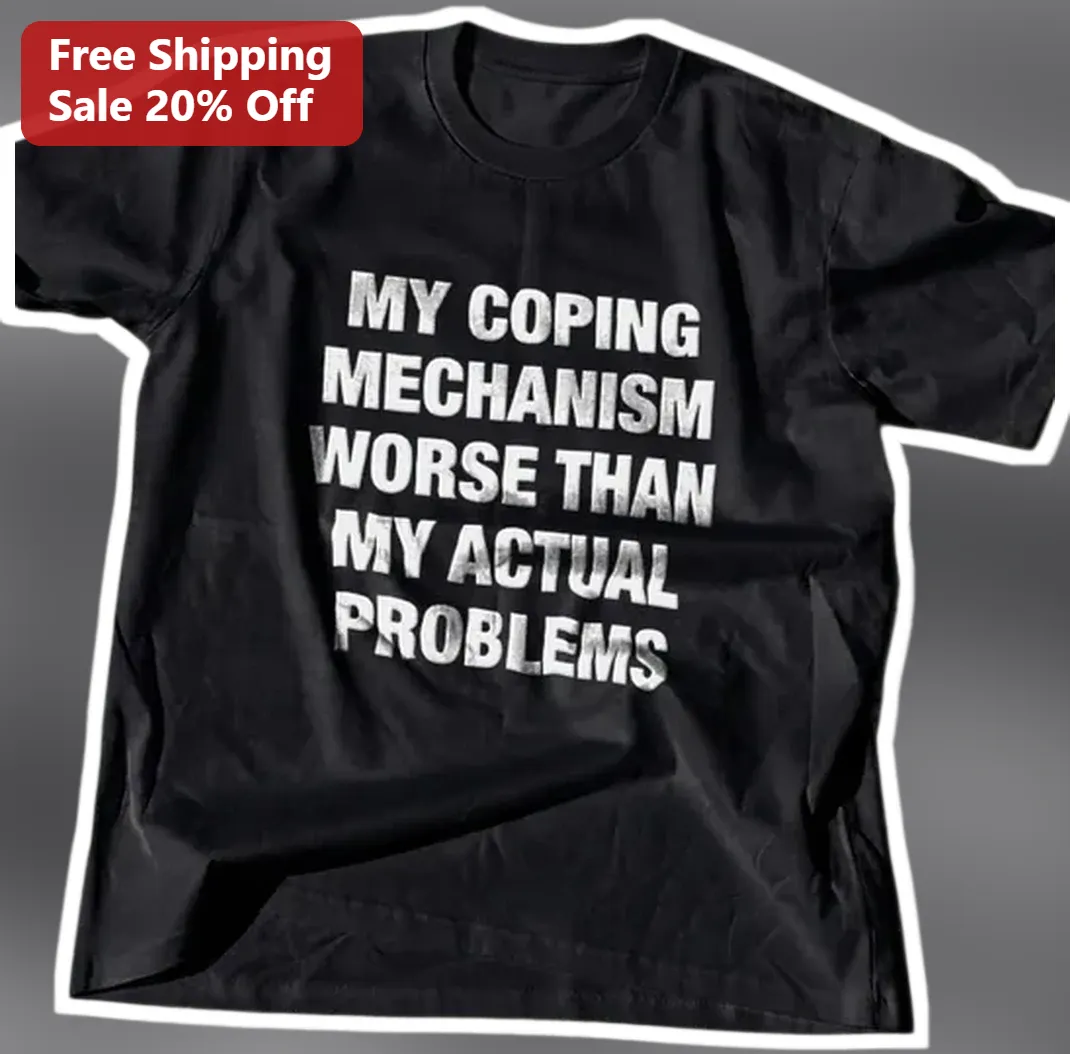 My Coping Mechanism Worse Than My Actual Problems Funny Ment — Los Angeles My Coping Mechanism Worse Than My Actual Problems Funny Mental Health Graphic Tee available at our Los Angeles warehouse