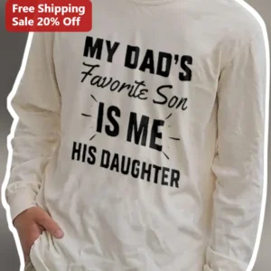My Dad's Favorite Son Is Me His Daughter Long Sleeve Tee Funny Father's Day Gift for Women available at our Los Angeles warehouse