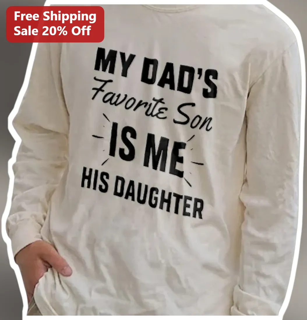 My Dad's Favorite Son Is Me His Daughter Long Sleeve Tee Fun — Los Angeles My Dad's Favorite Son Is Me His Daughter Long Sleeve Tee Funny Father's Day Gift for Women available at our Los Angeles warehouse
