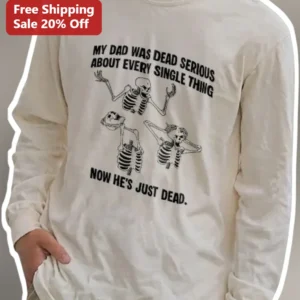 My Dad Was Dead Serious About Every Single Thing Now He's Just Dead Long Sleeve Tee available at our Los Angeles warehouse