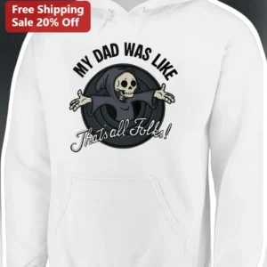 My Dad Was Like That's All Folks Grim Reaper Hoodie Funny Memorial Gift for Adult Children available at our Los Angeles warehouse