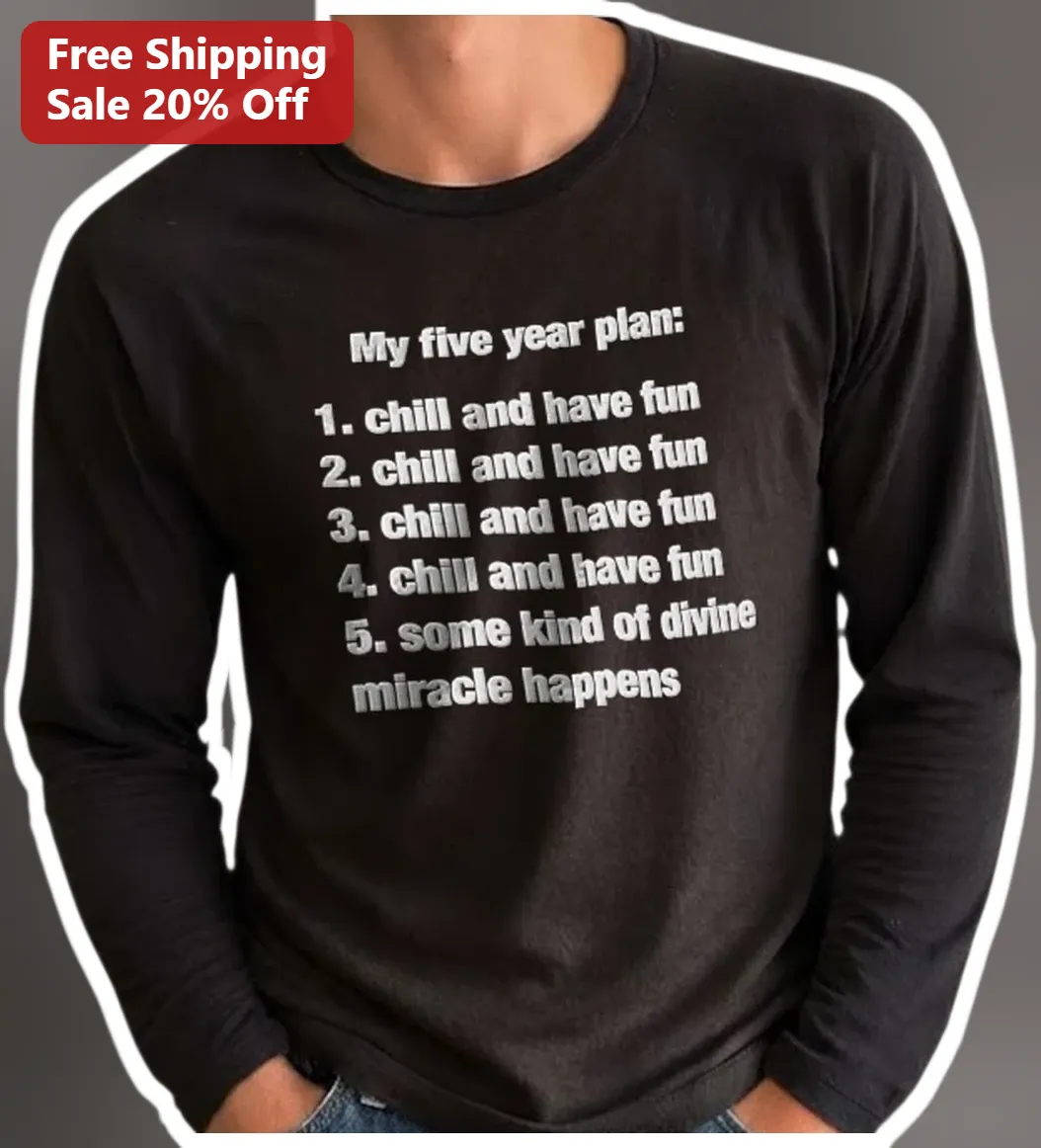 My Five Year Plan Chill And Have Fun Long Sleeve Tee Anti Hustle Humor Gift available at our Los Angeles warehouse