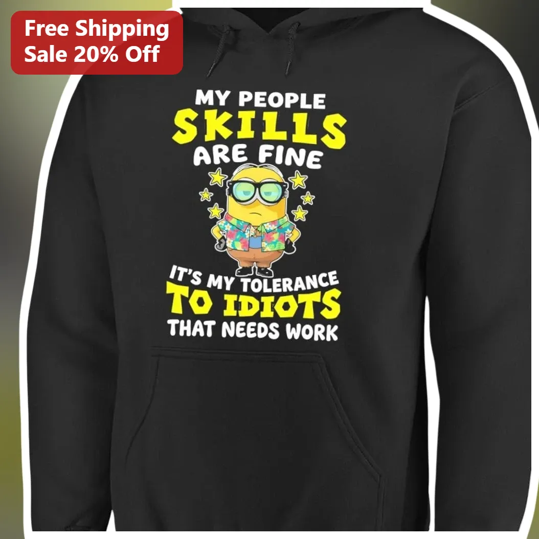 My People Skills Are Fine It's My Tolerance To Idiots That Needs Work Minion Hoodie Funny Sarcastic available at our Los Angeles warehouse