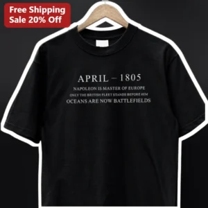 Napoleon Bonaparte April Master Of Europe British Fleet Oceans Battlefields History Tee available at our Los Angeles warehouse