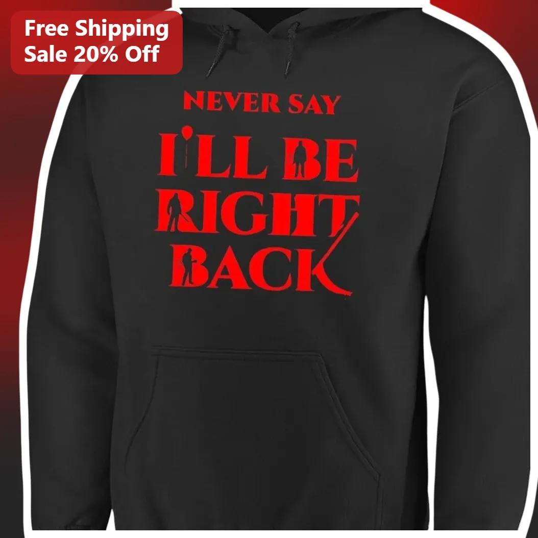 Never Say I'll Be Right Back Horror Movie Slasher Hoodie Funny Halloween Gift for Men Women available at our Los Angeles warehouse