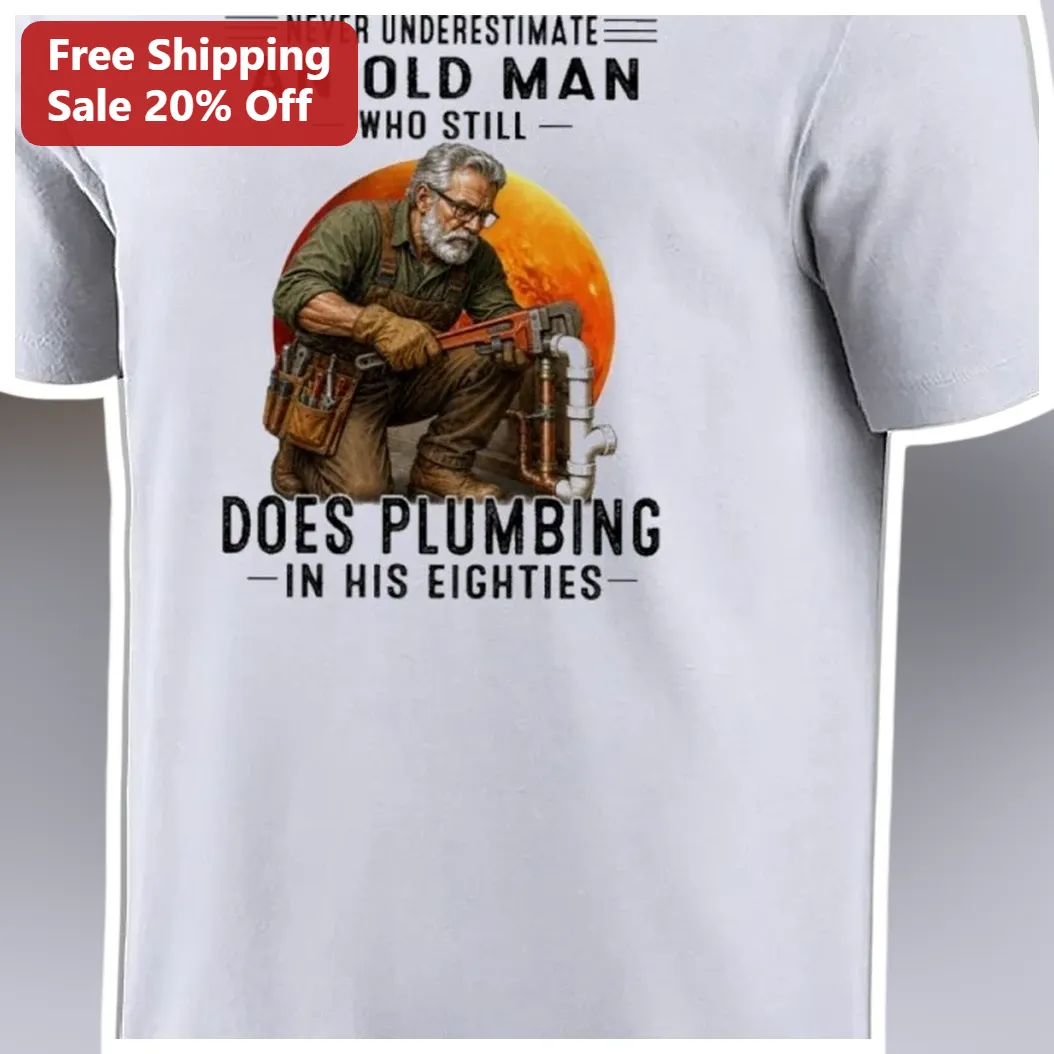 Never Underestimate An Old Man Who Still Does Plumbing In His Eighties Tee Funny Plumber Birthday Gi available at our Los Angeles warehouse