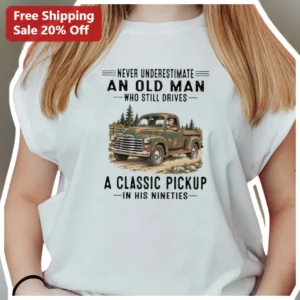 Never Underestimate An Old Man Who Still Drives A Classic Pickup In His Nineties Tee Vintage Truck G available at our Los Angeles warehouse