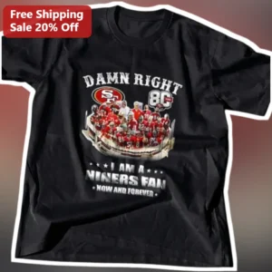 Niners Fan Tee Damn Right I Am A Niners Fan Now And Forever San Francisco 49ers Vintage NFL Gift available at our Los Angeles warehouse