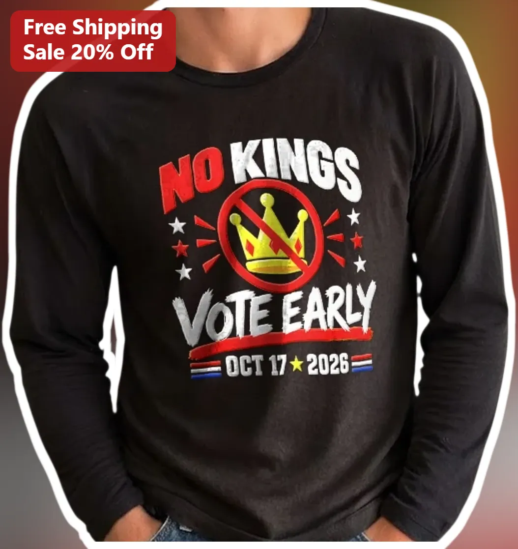 No Kings Vote Early Long Sleeve Tee Nonpartisan Protest Shirt Election 2026 available at our Los Angeles warehouse