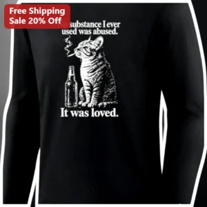 No Substance I Ever Used Was Abused It Was Loved Long Sleeve Tee available at our Los Angeles warehouse