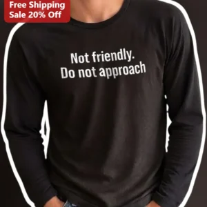 Not Friendly Do Not Approach Long Sleeve Tee Introvert Sarcastic Gift available at our Los Angeles warehouse