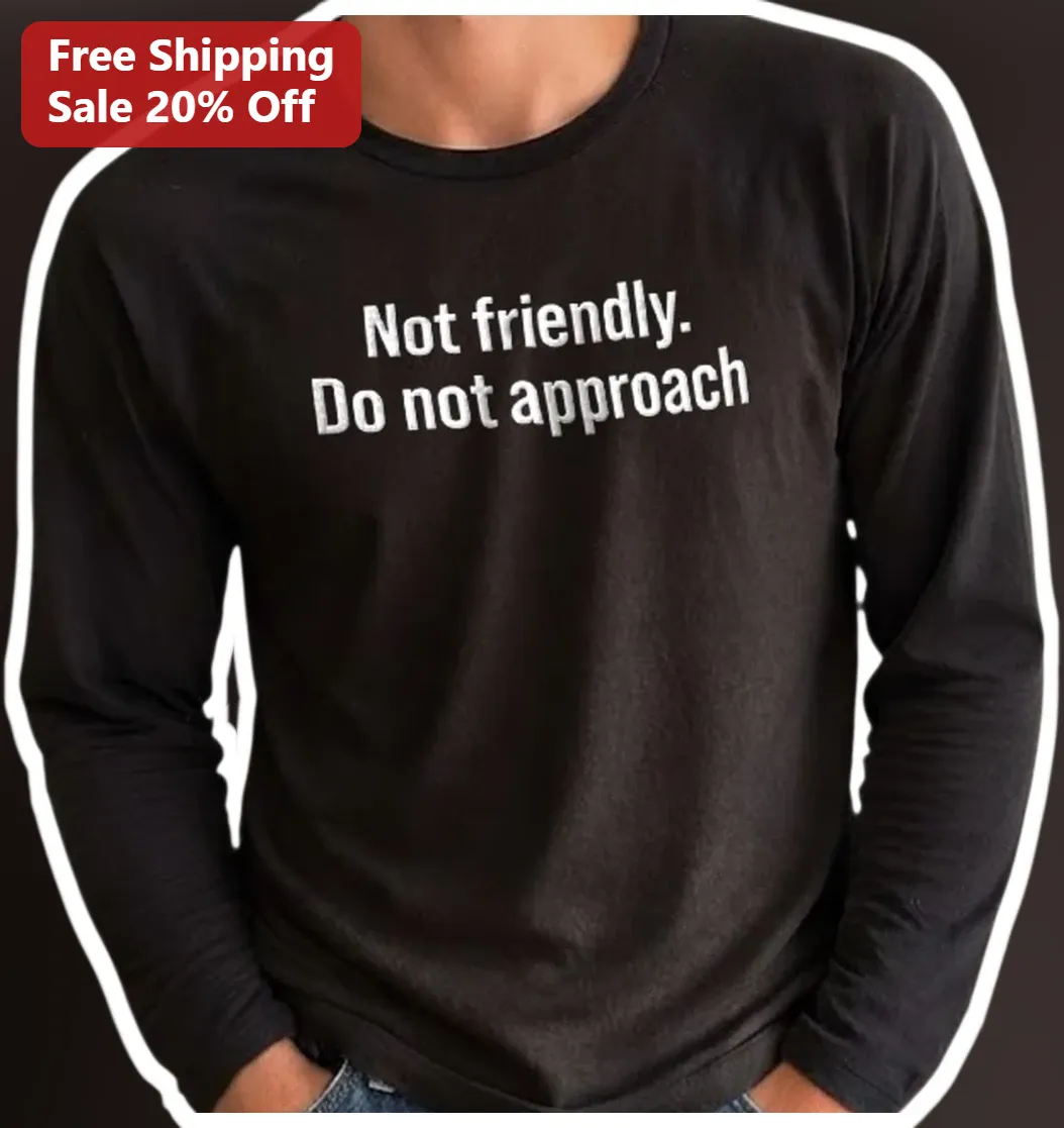 Not Friendly Do Not Approach Long Sleeve Tee Introvert Sarcastic Gift available at our Los Angeles warehouse
