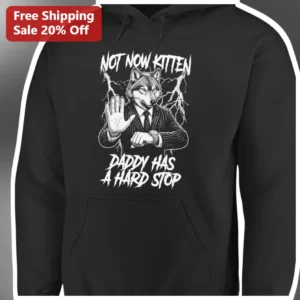 Not Now Kitten Daddy Has A Hard Stop Hoodie Funny Cat Dad Meme Gift for Men available at our Los Angeles warehouse