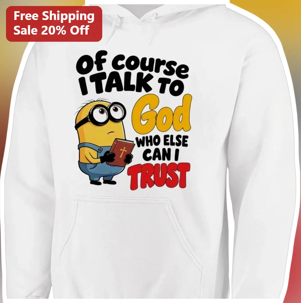Of Course I Talk To God Who Else Can I Trust Minion Christia — Los Angeles Of Course I Talk To God Who Else Can I Trust Minion Christian Hoodie available at our Los Angeles warehouse