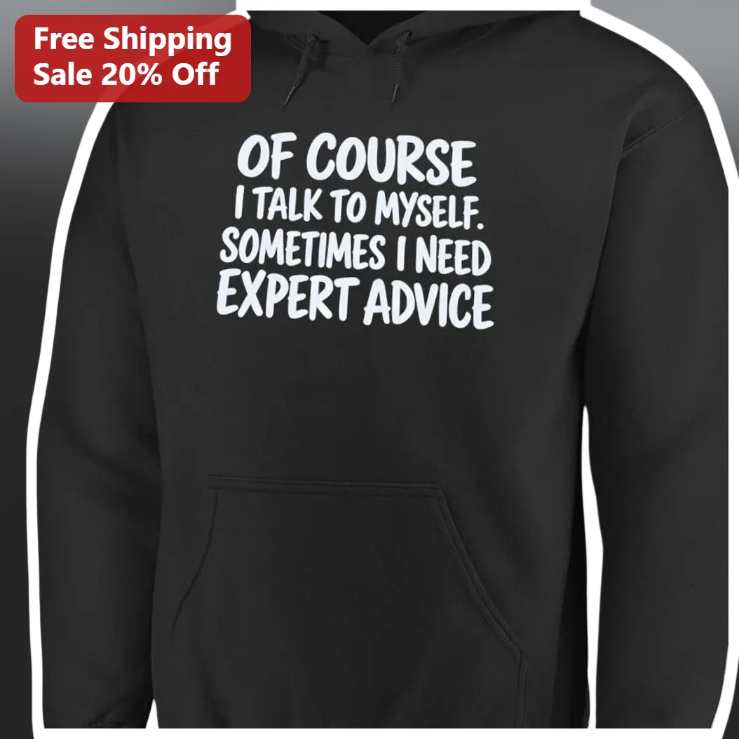 Of Course I Talk To Myself Sometimes I Need Expert Advice Ho — Los Angeles Of Course I Talk To Myself Sometimes I Need Expert Advice Hoodie Funny Introvert Sarcastic Gift available at our Los Angeles warehouse