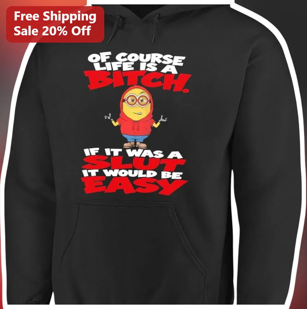Of Course Life Is A Bitch Funny Minion Hoodie Sarcastic Dark — Los Angeles Of Course Life Is A Bitch Funny Minion Hoodie Sarcastic Dark Humor Sweatshirt available at our Los Angeles warehouse