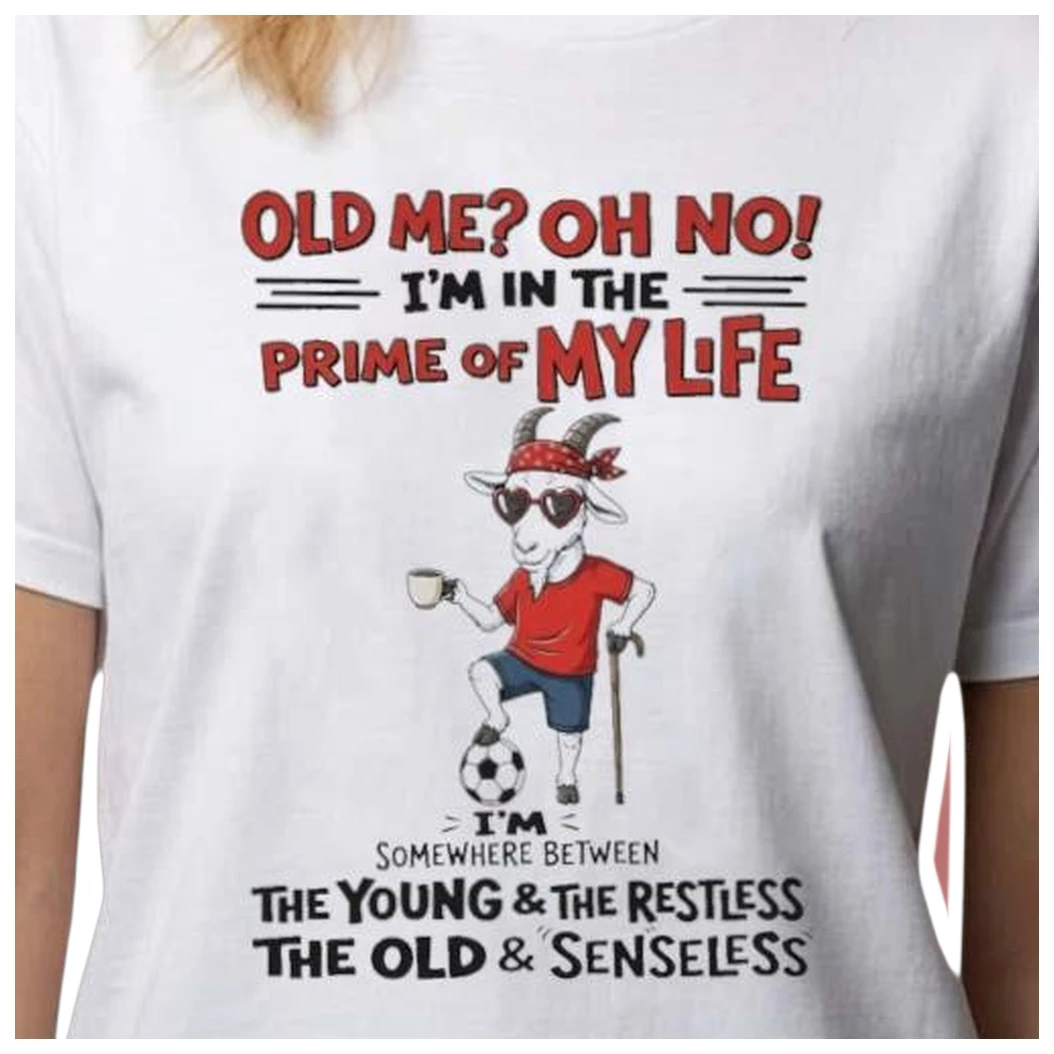 Old Me? Oh No! I'm In The Prime Of My Life Funny Aging Humor — Los Angeles Old Me? Oh No! I'm In The Prime Of My Life Funny Aging Humor Goat Soccer Graphic Tee available at our Los Angeles warehouse
