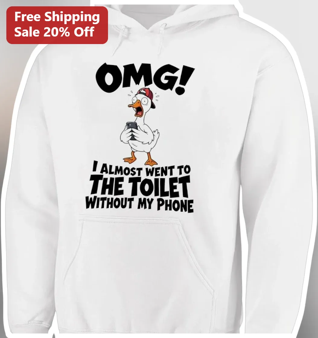 OMG I Almost Went To The Toilet Without My Phone Funny Meme Hoodie available at our Los Angeles warehouse