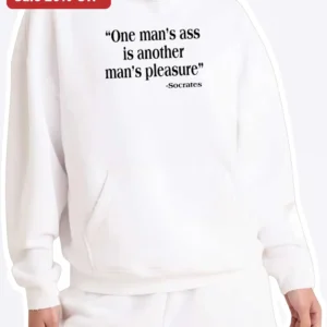 One Man's Ass Is Another Man's Pleasure Socrates Quote Hoodie Funny Philosophy Gift available at our Los Angeles warehouse
