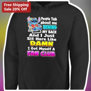People Talk About Me Behind My Back Hoodie I Got Myself A Fan Club Stitch Funny Sarcastic Meme Sweat available at our Los Angeles warehouse